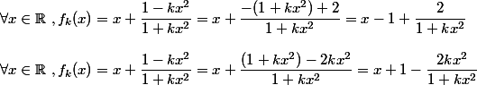 \forall x \in \mathbb{R}~,f_k(x)=x+\dfrac{1-kx^2}{1+kx^2}=x+\dfrac{-(1+kx^2)+2}{1+kx^2}=x-1+\dfrac{2}{1+kx^2}
 \\ 
 \\ \forall x \in \mathbb{R}~,f_k(x)=x+\dfrac{1-kx^2}{1+kx^2}=x+\dfrac{(1+kx^2)-2kx^2}{1+kx^2}=x+1-\dfrac{2kx^2}{1+kx^2}
